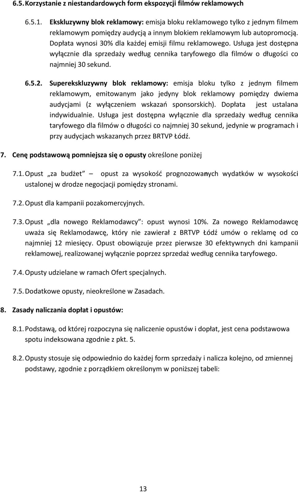 Dopłata wynosi 30% dla każdej emisji filmu reklamowego. Usługa jest dostępna wyłącznie dla sprzedaży według cennika taryfowego dla filmów o długości co najmniej 30 sekund. 6.5.2.