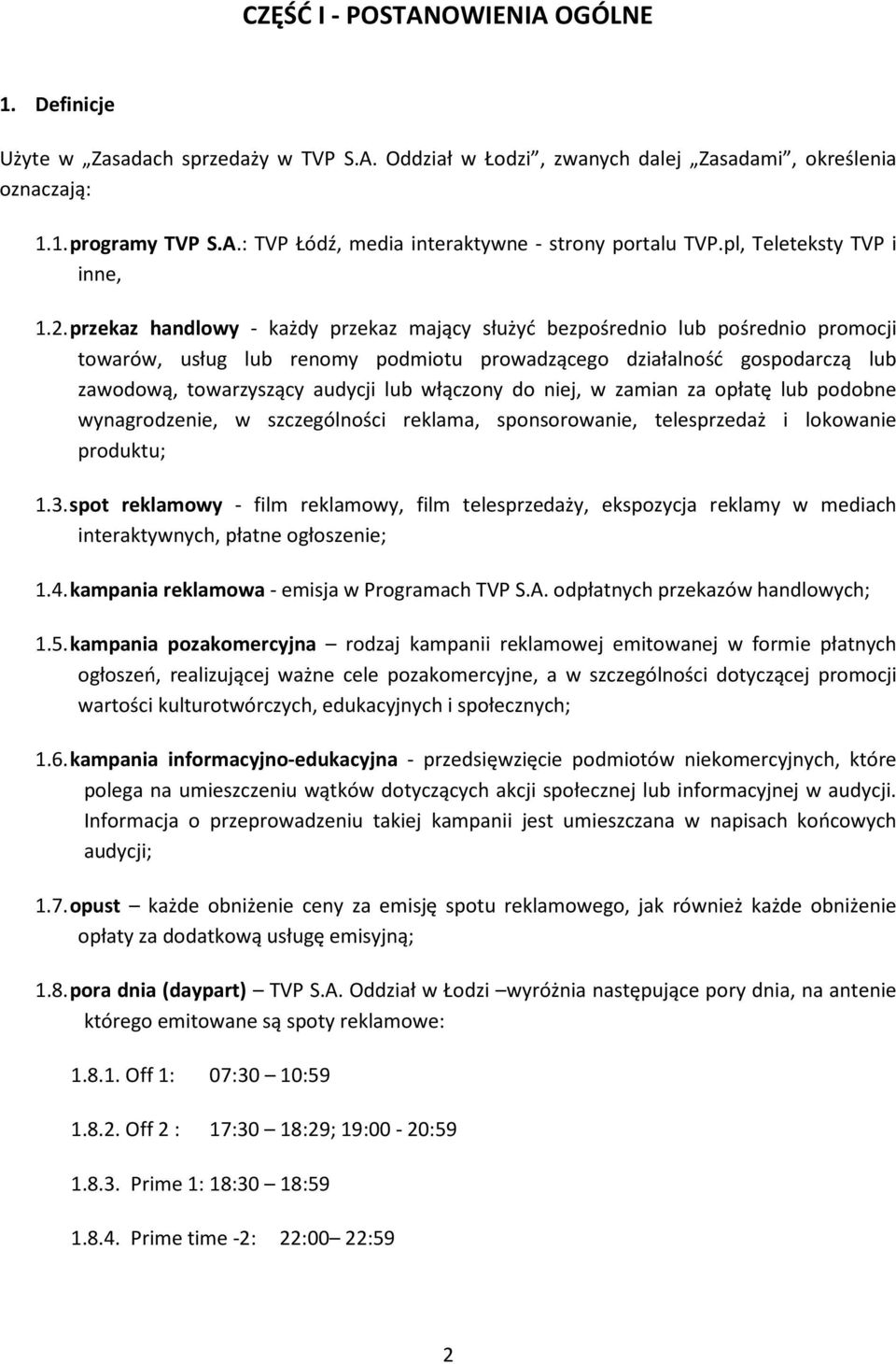 przekaz handlowy - każdy przekaz mający służyć bezpośrednio lub pośrednio promocji towarów, usług lub renomy podmiotu prowadzącego działalność gospodarczą lub zawodową, towarzyszący audycji lub