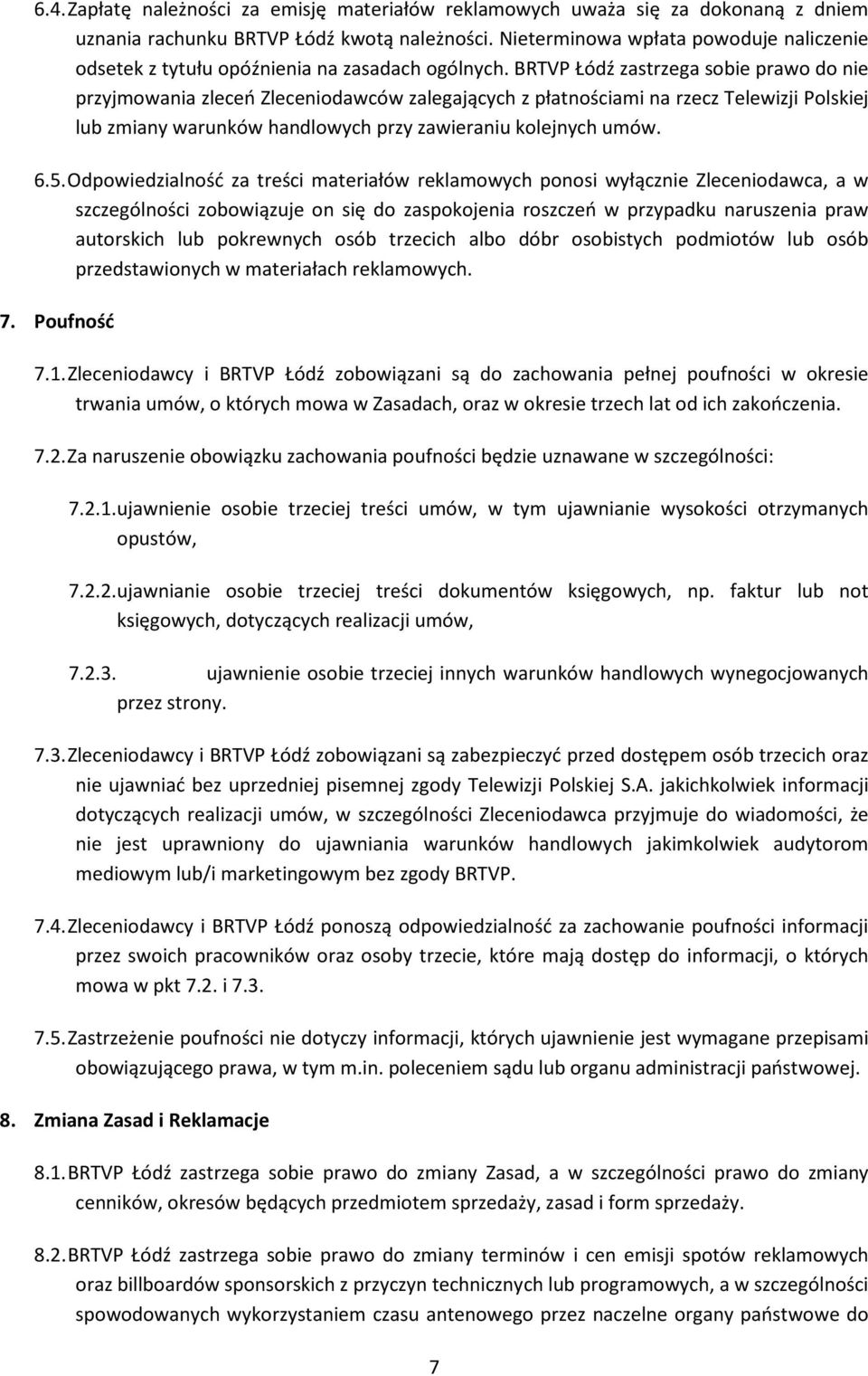 BRTVP Łódź zastrzega sobie prawo do nie przyjmowania zleceń Zleceniodawców zalegających z płatnościami na rzecz Telewizji Polskiej lub zmiany warunków handlowych przy zawieraniu kolejnych umów. 6.5.