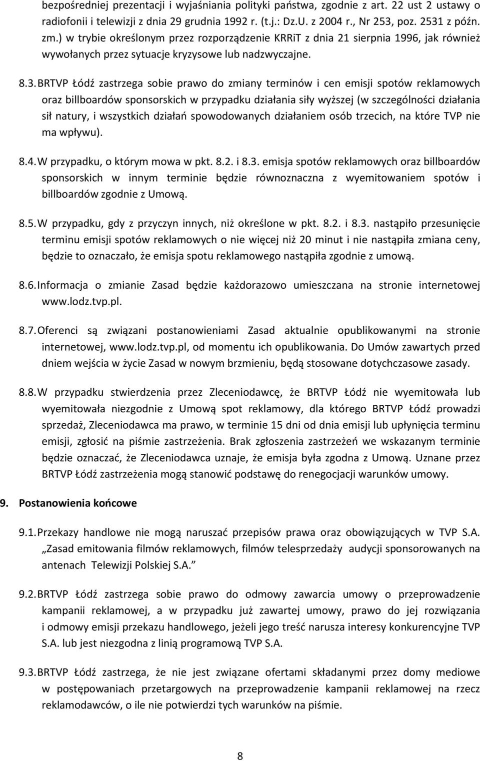 BRTVP Łódź zastrzega sobie prawo do zmiany terminów i cen emisji spotów reklamowych oraz billboardów sponsorskich w przypadku działania siły wyższej (w szczególności działania sił natury, i