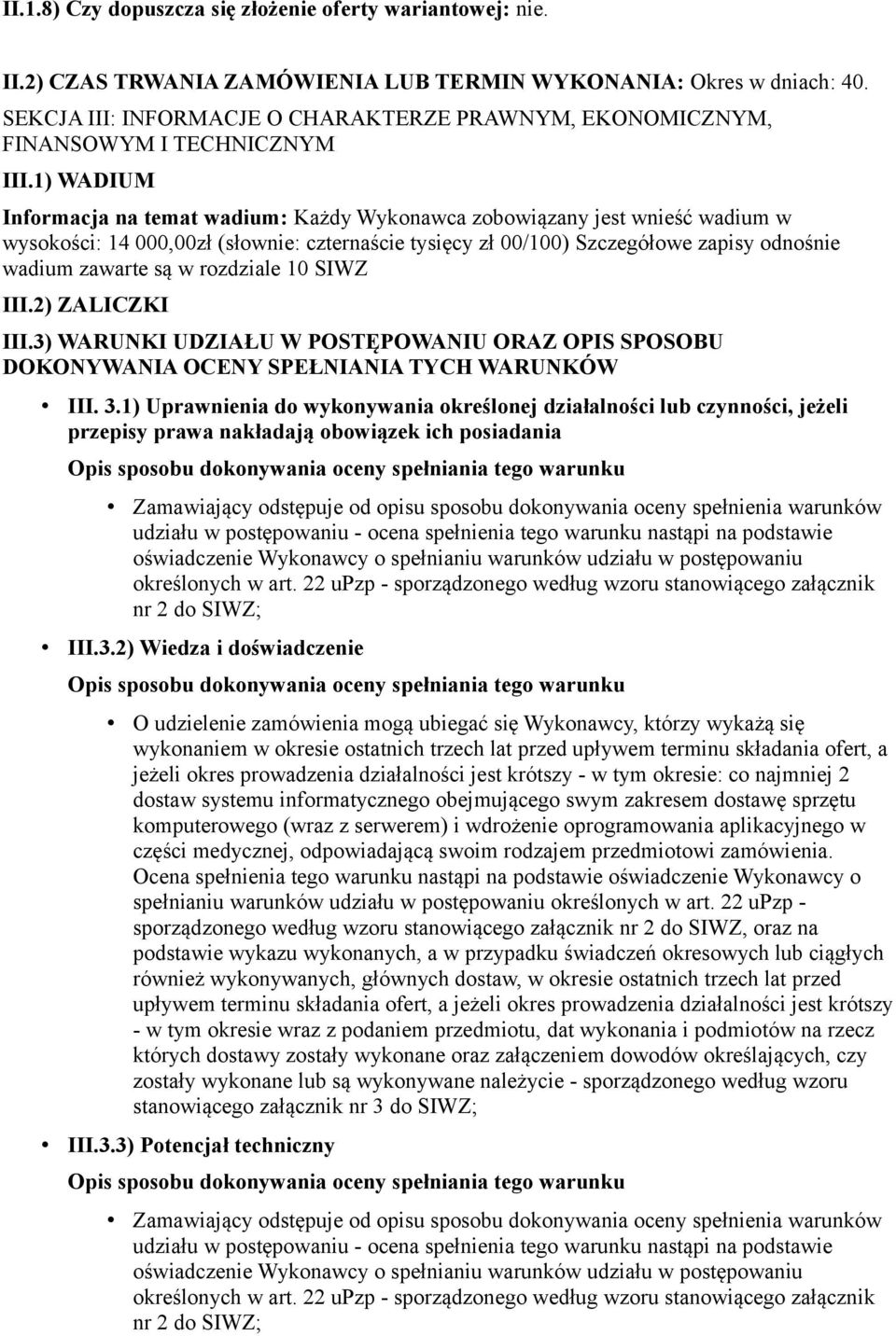 1) WADIUM Informacja na temat wadium: Każdy Wykonawca zobowiązany jest wnieść wadium w wysokości: 14 000,00zł (słownie: czternaście tysięcy zł 00/100) Szczegółowe zapisy odnośnie wadium zawarte są w