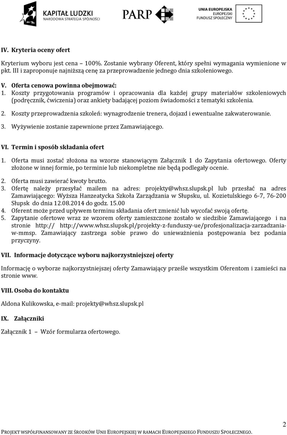 Koszty przygotowania programów i opracowania dla każdej grupy materiałów szkoleniowych (podręcznik, ćwiczenia) oraz ankiety badającej poziom świadomości z tematyki szkolenia. 2.