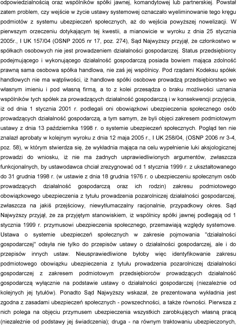 W pierwszym orzeczeniu dotykającym tej kwestii, a mianowicie w wyroku z dnia 25 stycznia 2005r., I UK 157/04 (OSNP 2005 nr 17, poz.