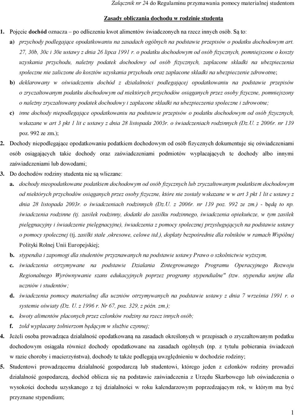 Są to: a) przychody podlegające opodatkowaniu na zasadach ogólnych na podstawie przepisów o podatku dochodowym art. 27, 30b, 30c i 30e ustawy z dnia 26 lipca 1991 r.