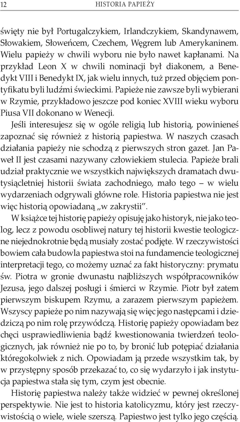 Papieże nie zawsze byli wybierani w Rzymie, przykładowo jeszcze pod koniec XVIII wieku wyboru Piusa VII dokonano w Wenecji.