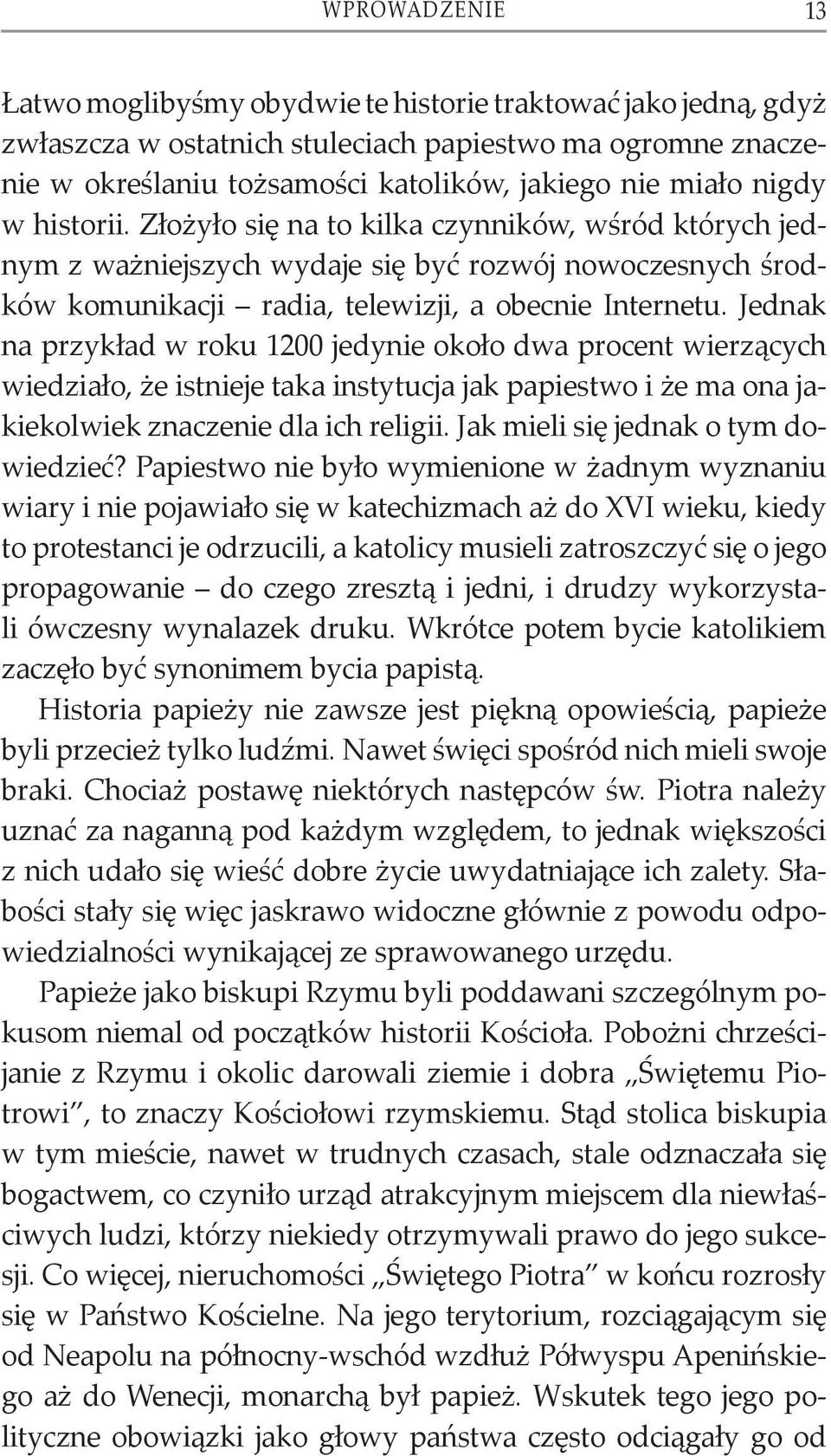 Jednak na przykład w roku 1200 jedynie około dwa procent wierzących wiedziało, że istnieje taka instytucja jak papiestwo i że ma ona jakiekolwiek znaczenie dla ich religii.