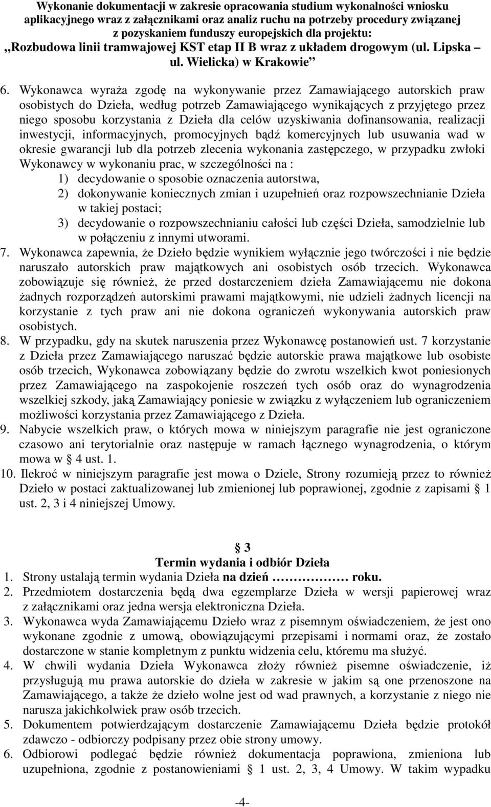 przypadku zwłoki Wykonawcy w wykonaniu prac, w szczególności na : 1) decydowanie o sposobie oznaczenia autorstwa, 2) dokonywanie koniecznych zmian i uzupełnień oraz rozpowszechnianie Dzieła w takiej