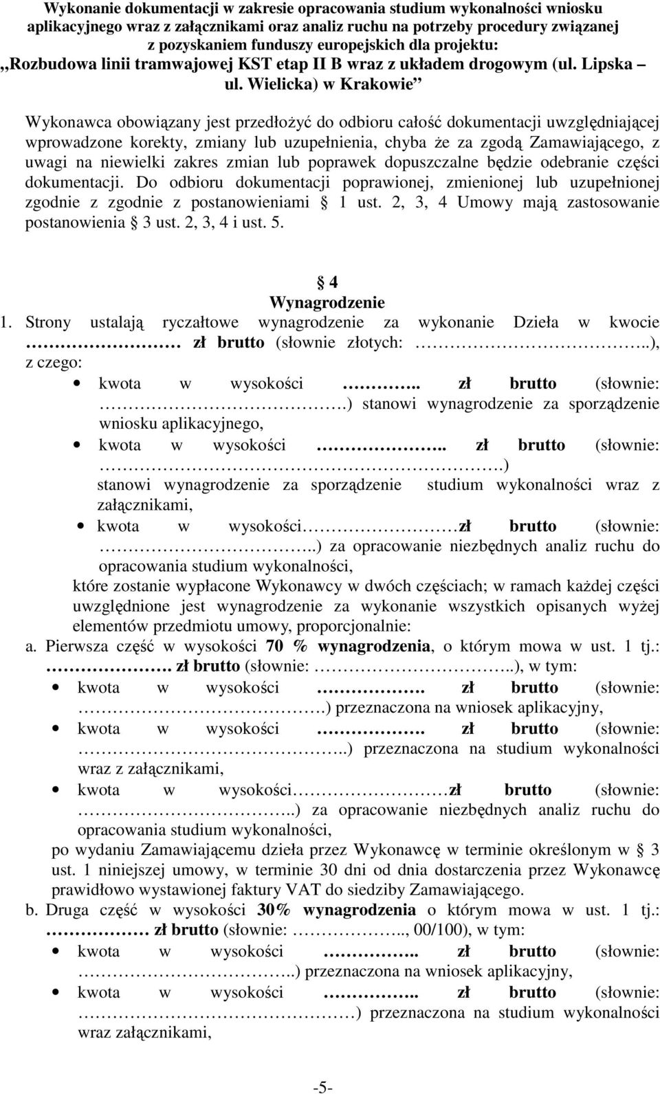 2, 3, 4 Umowy mają zastosowanie postanowienia 3 ust. 2, 3, 4 i ust. 5. 4 Wynagrodzenie 1. Strony ustalają ryczałtowe wynagrodzenie za wykonanie Dzieła w kwocie zł brutto (słownie złotych:.