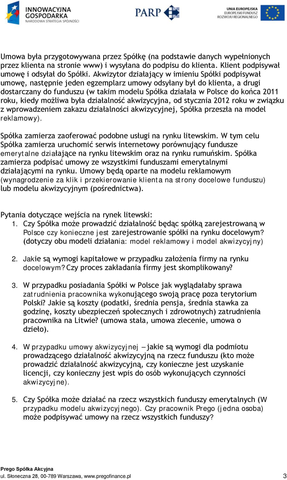 2011 roku, kiedy możliwa była działalność akwizycyjna, od stycznia 2012 roku w związku z wprowadzeniem zakazu działalności akwizycyjnej, Spółka przeszła na model reklamowy).