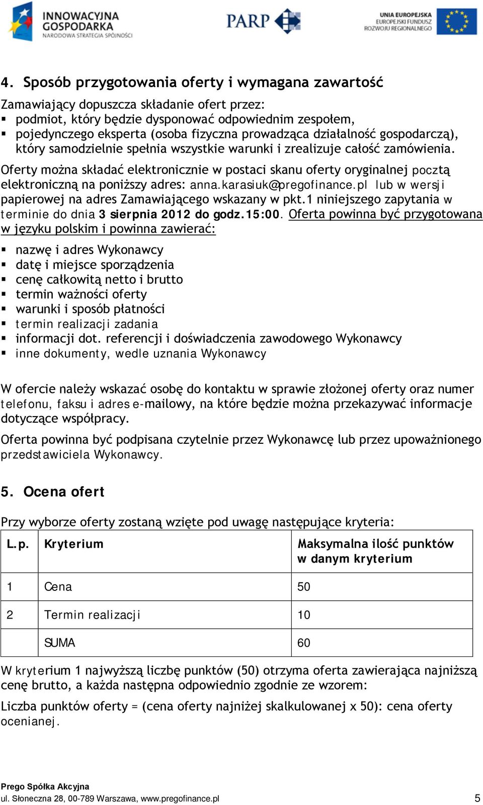 Oferty można składać elektronicznie w postaci skanu oferty oryginalnej pocztą elektroniczną na poniższy adres: anna.karasiuk@pregofinance.