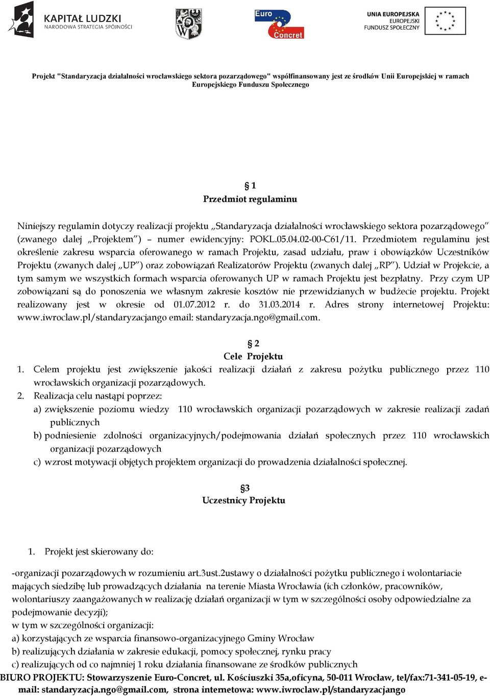 Przedmiotem regulaminu jest określenie zakresu wsparcia oferowanego w ramach Projektu, zasad udziału, praw i obowiązków Uczestników Projektu (zwanych dalej UP ) oraz zobowiązań Realizatorów Projektu