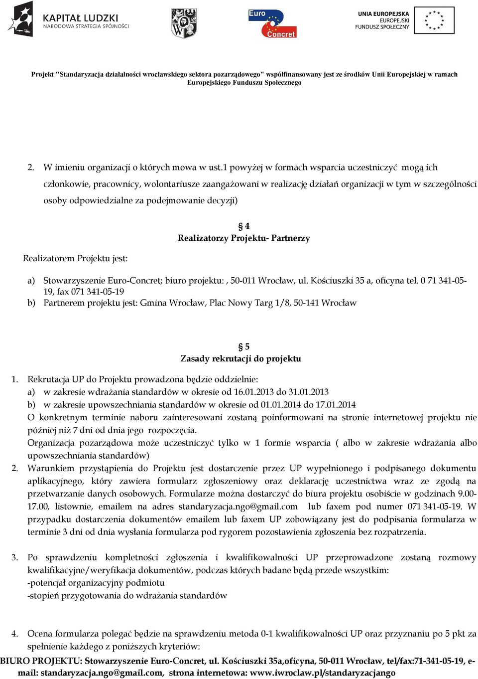 decyzji) Realizatorem Projektu jest: 4 Realizatorzy Projektu- Partnerzy a) Stowarzyszenie Euro-Concret; biuro projektu:, 50-011 Wrocław, ul. Kościuszki 35 a, oficyna tel.