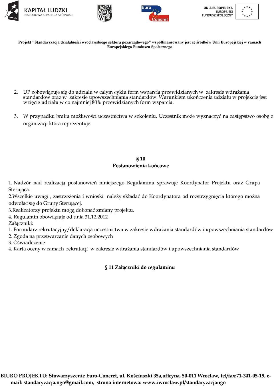 W przypadku braku możliwości uczestnictwa w szkoleniu, Uczestnik może wyznaczyć na zastępstwo osobę z organizacji która reprezentuje. 10 Postanowienia końcowe 1.