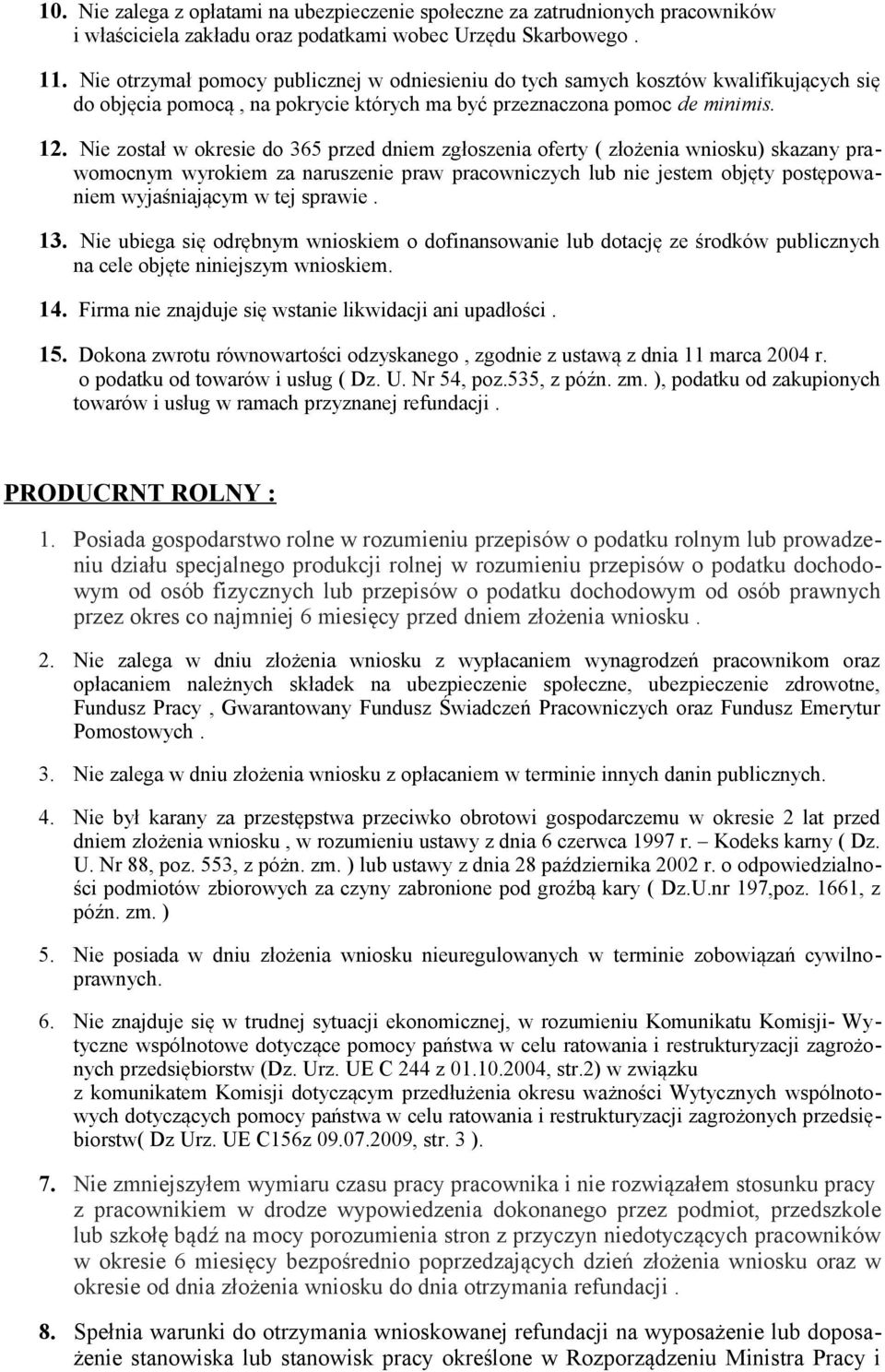 Nie został w okresie do 365 przed dniem zgłoszenia oferty ( złożenia wniosku) skazany prawomocnym wyrokiem za naruszenie praw pracowniczych lub nie jestem objęty postępowaniem wyjaśniającym w tej