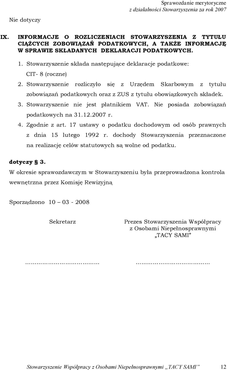 3. Stowarzyszenie nie jest płatnikiem VAT. Nie posiada zobowiązań podatkowych na 31.12.2007 r. 4. Zgodnie z art. 17 ustawy o podatku dochodowym od osób prawnych z dnia 15 lutego 1992 r.