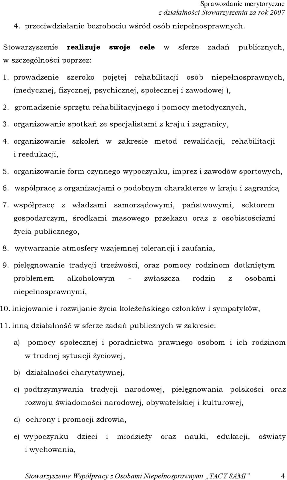 organizowanie spotkań ze specjalistami z kraju i zagranicy, 4. organizowanie szkoleń w zakresie metod rewalidacji, rehabilitacji i reedukacji, 5.