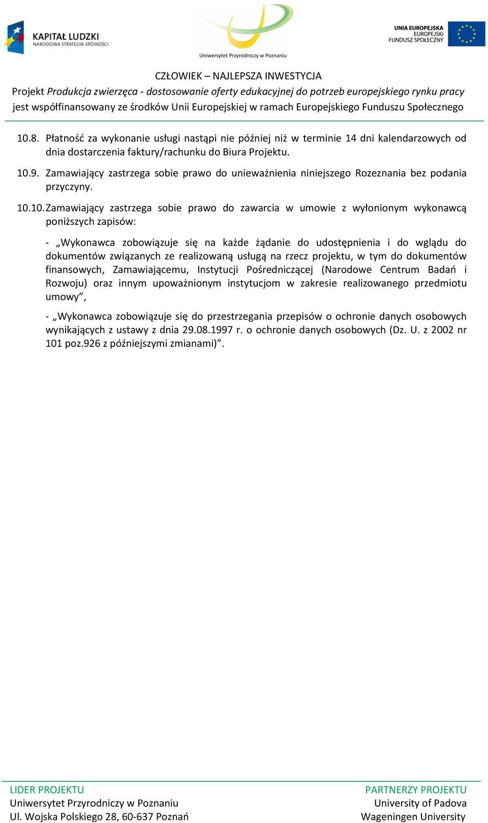 10. Zamawiający zastrzega sobie prawo do zawarcia w umowie z wyłonionym wykonawcą poniższych zapisów: - Wykonawca zobowiązuje się na każde żądanie do udostępnienia i do wglądu do dokumentów