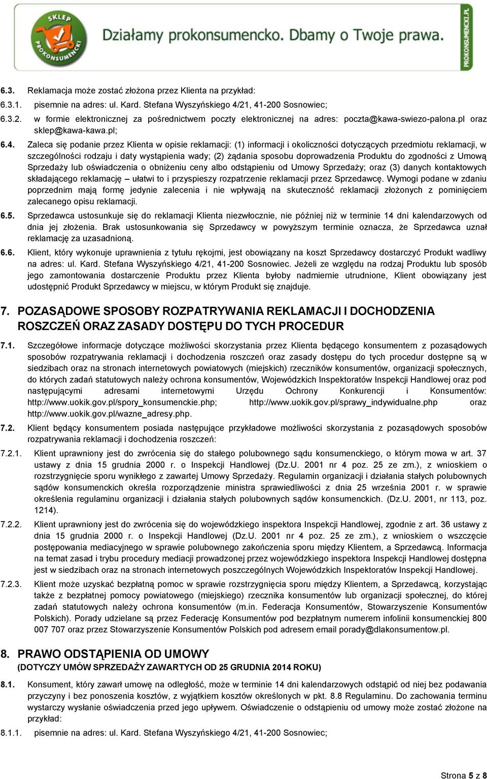 opisie reklamacji: (1) informacji i okoliczności dotyczących przedmiotu reklamacji, w szczególności rodzaju i daty wystąpienia wady; (2) żądania sposobu doprowadzenia Produktu do zgodności z Umową