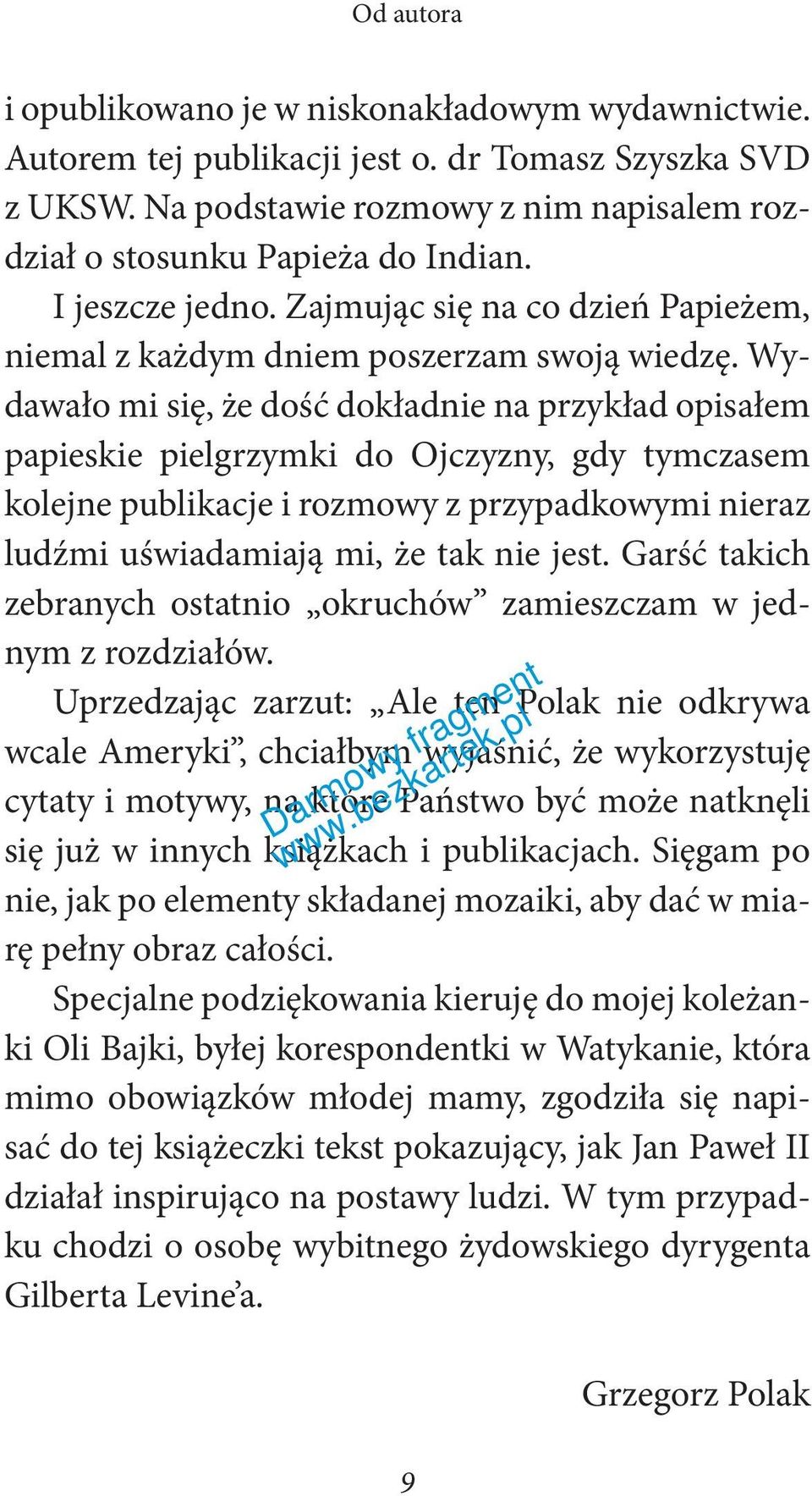 Wydawało mi się, że dość dokładnie na przykład opisałem papieskie pielgrzymki do Ojczyzny, gdy tymczasem kolejne publikacje i rozmowy z przypadkowymi nieraz ludźmi uświadamiają mi, że tak nie jest.