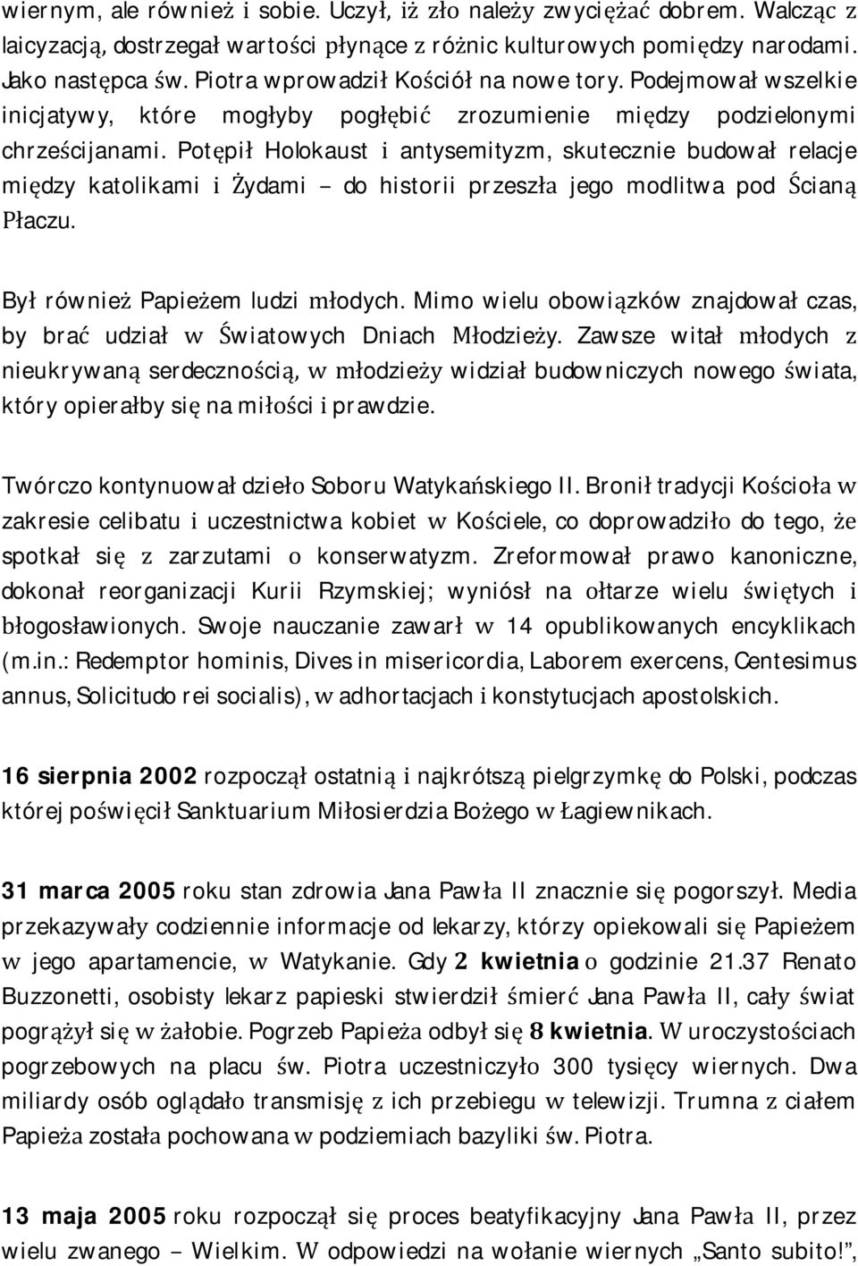 Potępił Holokaust i antysemityzm, skutecznie budował relacje między katolikami i Żydami do historii przeszła jego modlitwa pod Ścianą Płaczu. Był również Papieżem ludzi młodych.