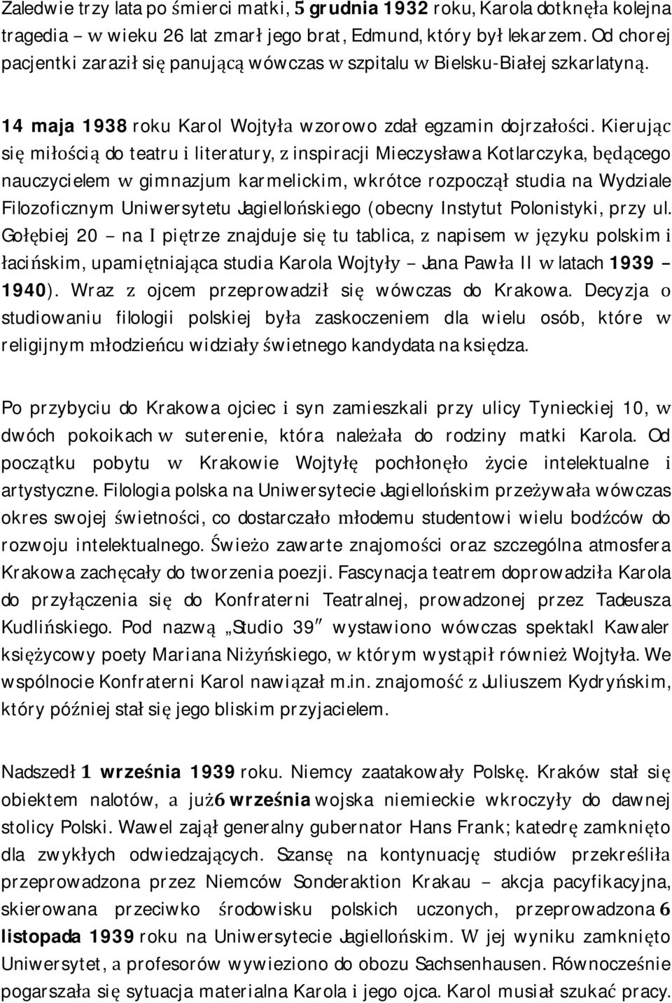 Kierując się miłością do teatru i literatury, z inspiracji Mieczysława Kotlarczyka, będącego nauczycielem w gimnazjum karmelickim, wkrótce rozpoczął studia na Wydziale Filozoficznym Uniwersytetu