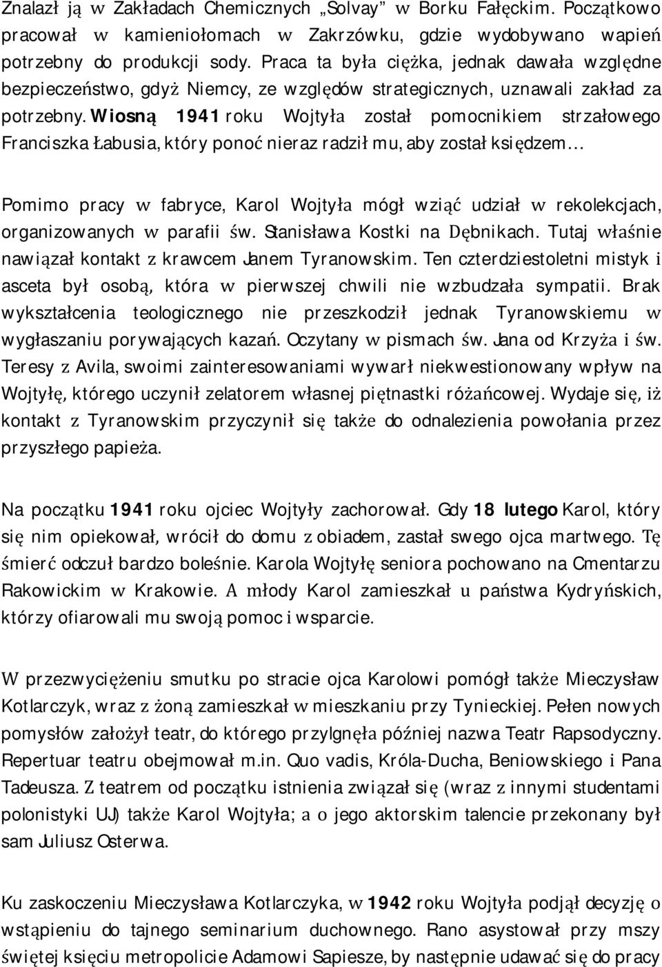 Wiosną 1941 roku Wojtyła został pomocnikiem strzałowego Franciszka Łabusia, który ponoć nieraz radził mu, aby został księdzem Pomimo pracy w fabryce, Karol Wojtyła mógł wziąć udział w rekolekcjach,