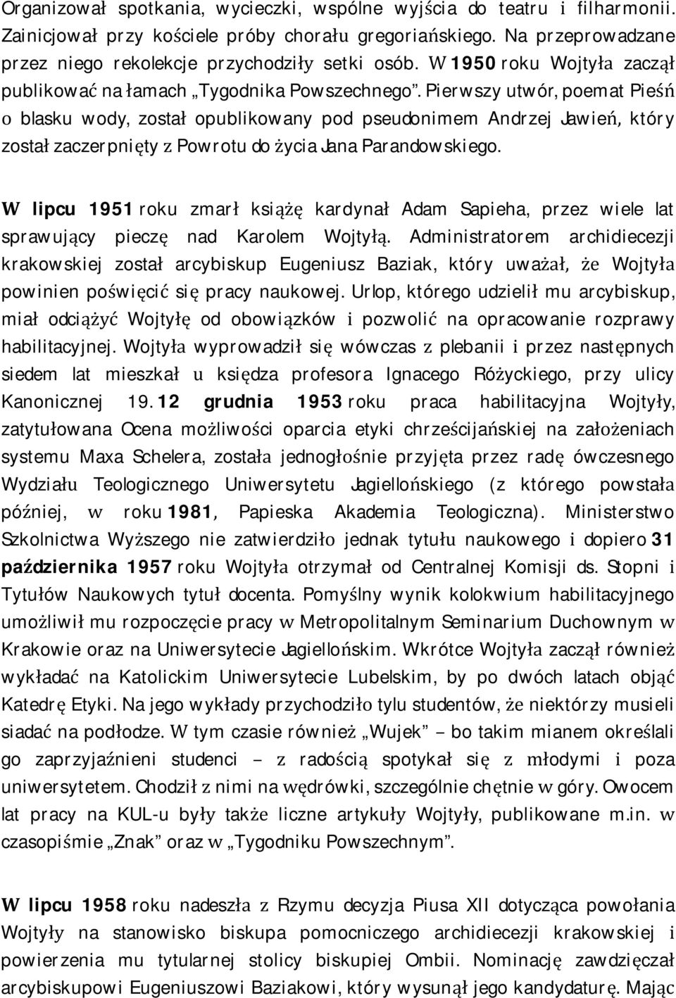 Pierwszy utwór, poemat Pieśń o blasku wody, został opublikowany pod pseudonimem Andrzej Jawień, który został zaczerpnięty z Powrotu do życia Jana Parandowskiego.