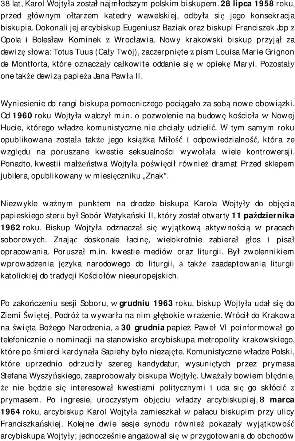 Nowy krakowski biskup przyjął za dewizę słowa: Totus Tuus (Cały Twój), zaczerpnięte z pism Louisa Marie Grignon de Montforta, które oznaczały całkowite oddanie się w opiekę Maryi.