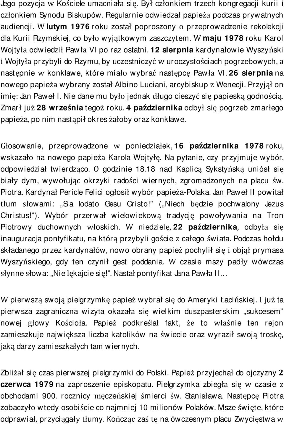 12 sierpnia kardynałowie Wyszyński i Wojtyła przybyli do Rzymu, by uczestniczyć w uroczystościach pogrzebowych, a następnie w konklawe, które miało wybrać następcę Pawła VI.