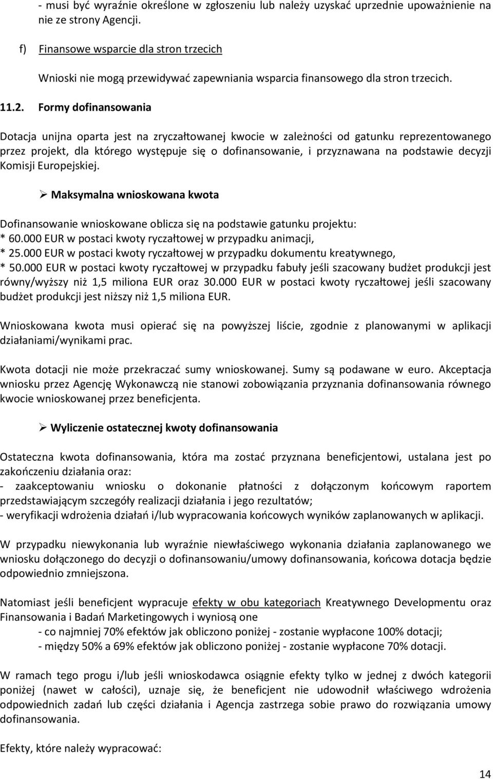 Formy dofinansowania Dotacja unijna oparta jest na zryczałtowanej kwocie w zależności od gatunku reprezentowanego przez projekt, dla którego występuje się o dofinansowanie, i przyznawana na podstawie