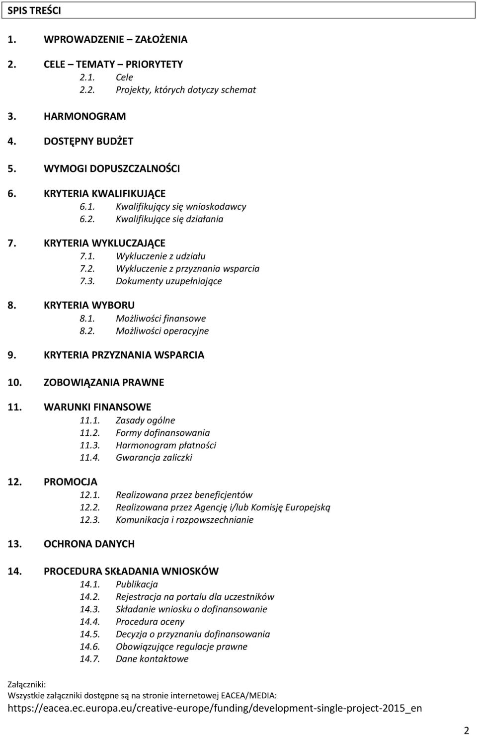 Dokumenty uzupełniające 8. KRYTERIA WYBORU 8.1. Możliwości finansowe 8.2. Możliwości operacyjne 9. KRYTERIA PRZYZNANIA WSPARCIA. ZOBOWIĄZANIA PRAWNE 11. WARUNKI FINANSOWE 11.1. Zasady ogólne 11.2. Formy dofinansowania 11.