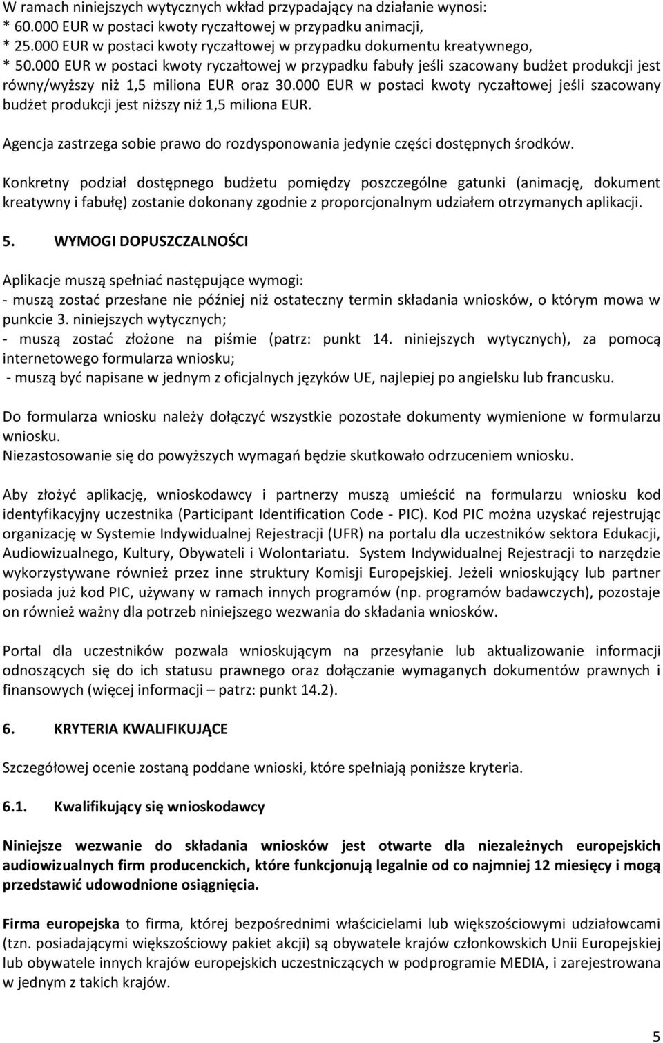 000 EUR w postaci kwoty ryczałtowej w przypadku fabuły jeśli szacowany budżet produkcji jest równy/wyższy niż 1,5 miliona EUR oraz 30.