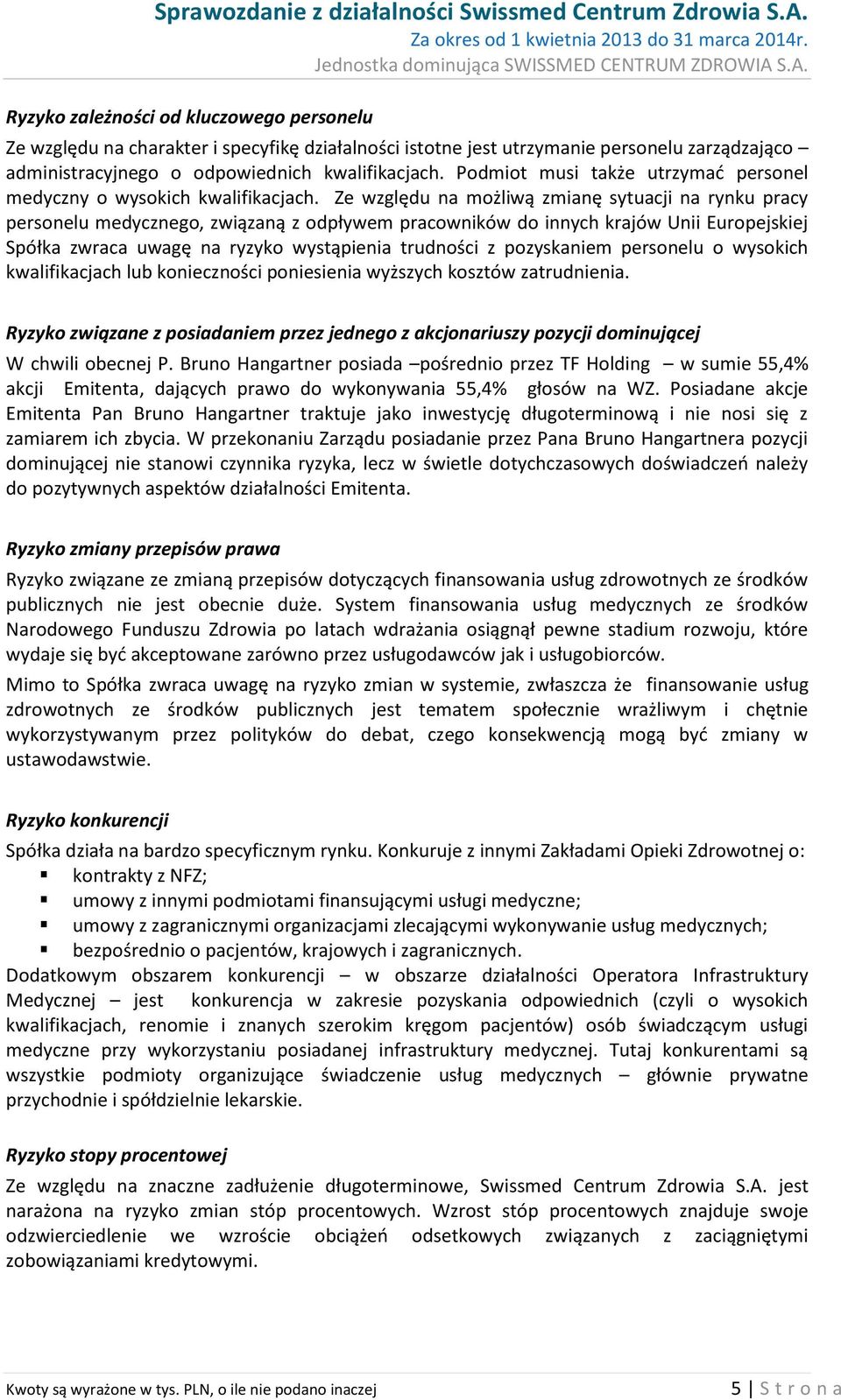 Ze względu na możliwą zmianę sytuacji na rynku pracy personelu medycznego, związaną z odpływem pracowników do innych krajów Unii Europejskiej Spółka zwraca uwagę na ryzyko wystąpienia trudności z