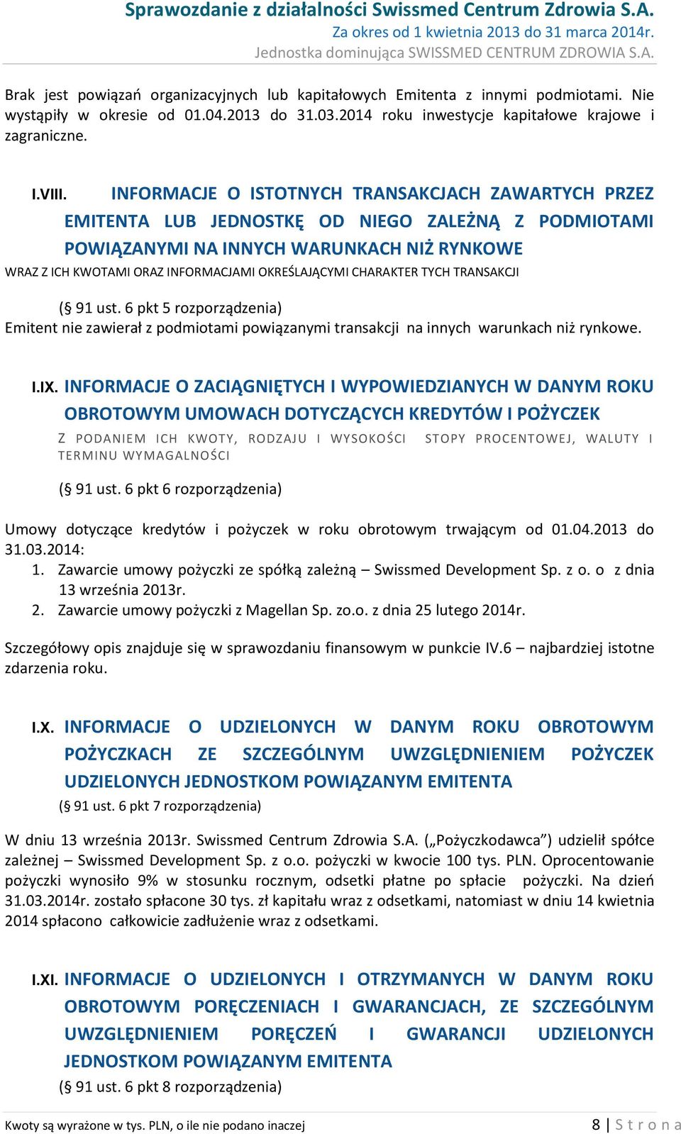 CHARAKTER TYCH TRANSAKCJI ( 91 ust. 6 pkt 5 rozporządzenia) Emitent nie zawierał z podmiotami powiązanymi transakcji na innych warunkach niż rynkowe. I.IX.