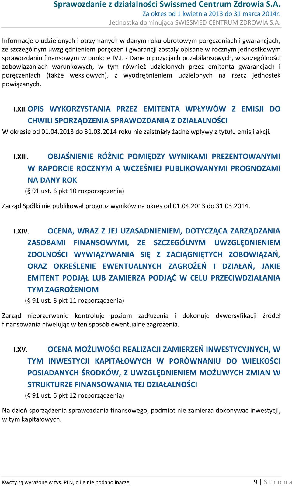 .I. - Dane o pozycjach pozabilansowych, w szczególności zobowiązaniach warunkowych, w tym również udzielonych przez emitenta gwarancjach i poręczeniach (także wekslowych), z wyodrębnieniem