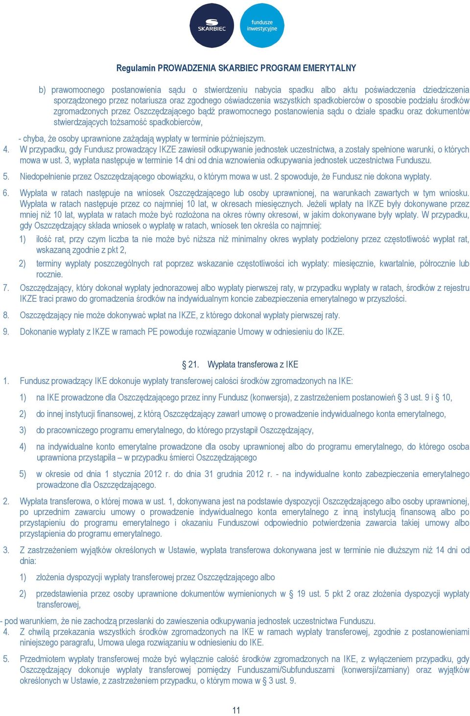 zażądają wypłaty w terminie późniejszym. 4. W przypadku, gdy Fundusz prowadzący IKZE zawiesił odkupywanie jednostek uczestnictwa, a zostały spełnione warunki, o których mowa w ust.