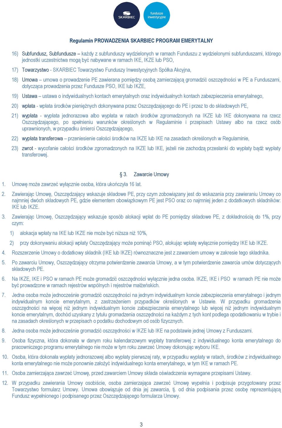 prowadzenia przez Fundusze PSO, IKE lub IKZE, 19) Ustawa ustawa o indywidualnych kontach emerytalnych oraz indywidualnych kontach zabezpieczenia emerytalnego, 20) wpłata - wpłata środków pieniężnych