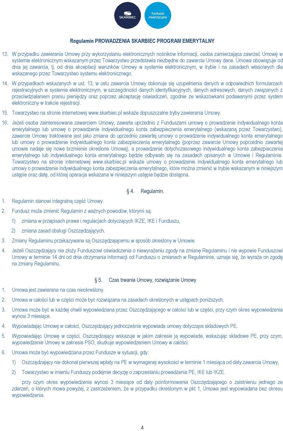 od dnia akceptacji warunków Umowy w systemie elektronicznym, w trybie i na zasadach właściwych dla wskazanego przez Towarzystwo systemu elektronicznego. 14. W przypadkach wskazanych w ust.