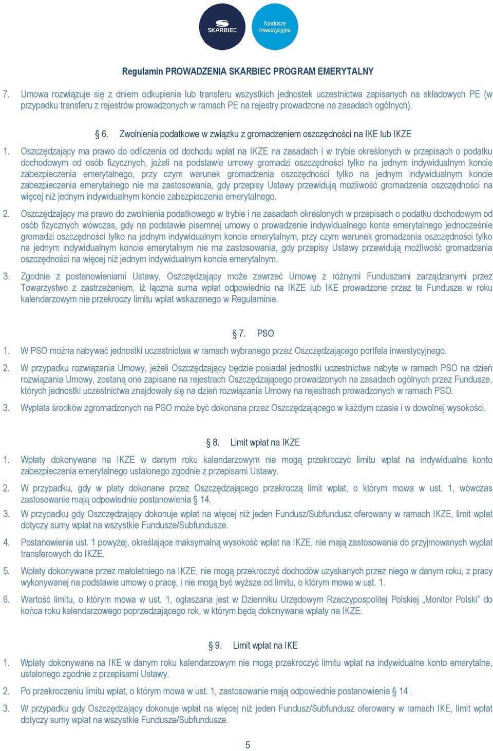 Oszczędzający ma prawo do odliczenia od dochodu wpłat na IKZE na zasadach i w trybie określonych w przepisach o podatku dochodowym od osób fizycznych, jeżeli na podstawie umowy gromadzi oszczędności