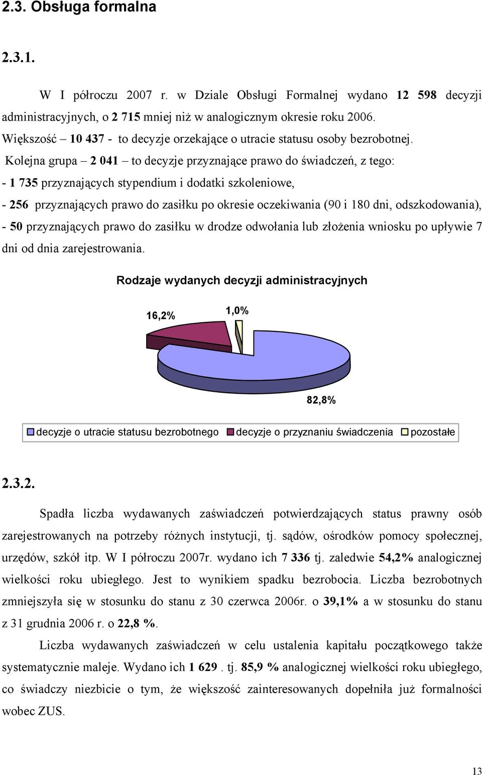 Kolejna grupa 2 41 to decyzje przyznające prawo do świadczeń, z tego: - 1 735 przyznających stypendium i dodatki szkoleniowe, - 256 przyznających prawo do zasiłku po okresie oczekiwania (9 i 18 dni,