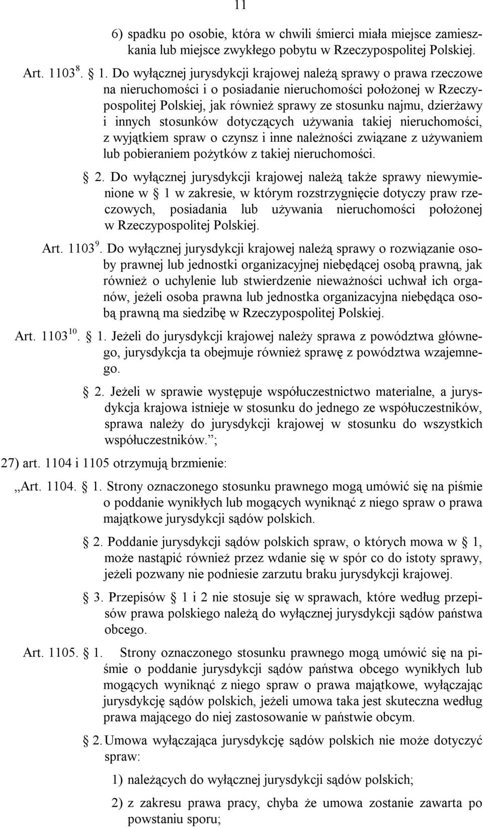 Do wyłącznej jurysdykcji krajowej należą sprawy o prawa rzeczowe na nieruchomości i o posiadanie nieruchomości położonej w Rzeczypospolitej Polskiej, jak również sprawy ze stosunku najmu, dzierżawy i