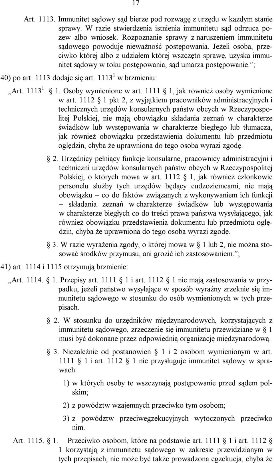 Jeżeli osoba, przeciwko której albo z udziałem której wszczęto sprawę, uzyska immunitet sądowy w toku postępowania, sąd umarza postępowanie. ; 40) po art. 1113 dodaje się art. 1113 1 w brzmieniu: Art.