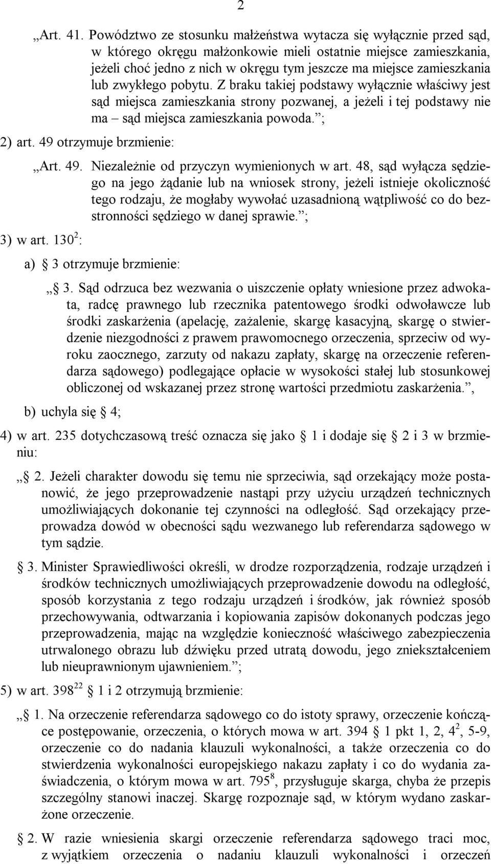 zamieszkania lub zwykłego pobytu. Z braku takiej podstawy wyłącznie właściwy jest sąd miejsca zamieszkania strony pozwanej, a jeżeli i tej podstawy nie ma sąd miejsca zamieszkania powoda. ; 2) art.