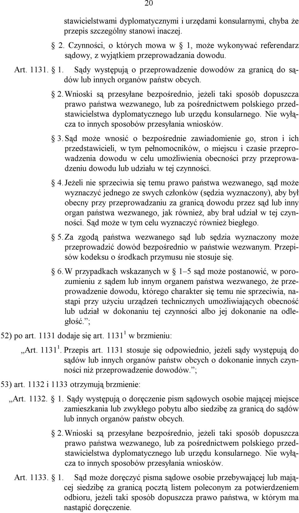 2. Wnioski są przesyłane bezpośrednio, jeżeli taki sposób dopuszcza prawo państwa wezwanego, lub za pośrednictwem polskiego przedstawicielstwa dyplomatycznego lub urzędu konsularnego.