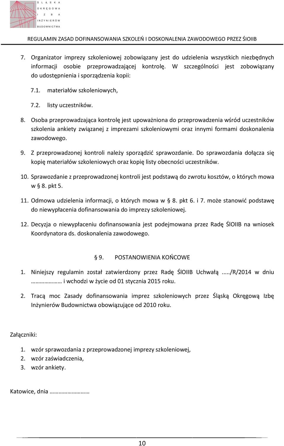 Osoba przeprowadzająca kontrolę jest upoważniona do przeprowadzenia wśród uczestników szkolenia ankiety związanej z imprezami szkoleniowymi oraz innymi formami doskonalenia zawodowego. 9.