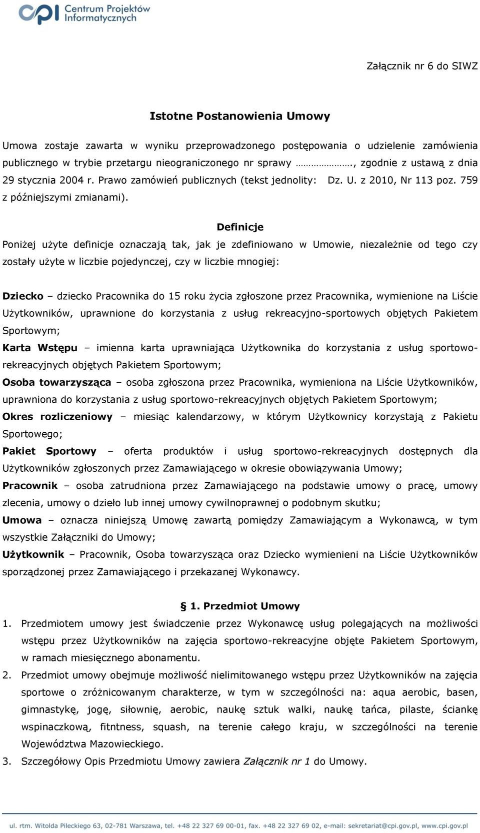 Definicje Poniżej użyte definicje oznaczają tak, jak je zdefiniowano w Umowie, niezależnie od tego czy zostały użyte w liczbie pojedynczej, czy w liczbie mnogiej: Dziecko dziecko Pracownika do 15