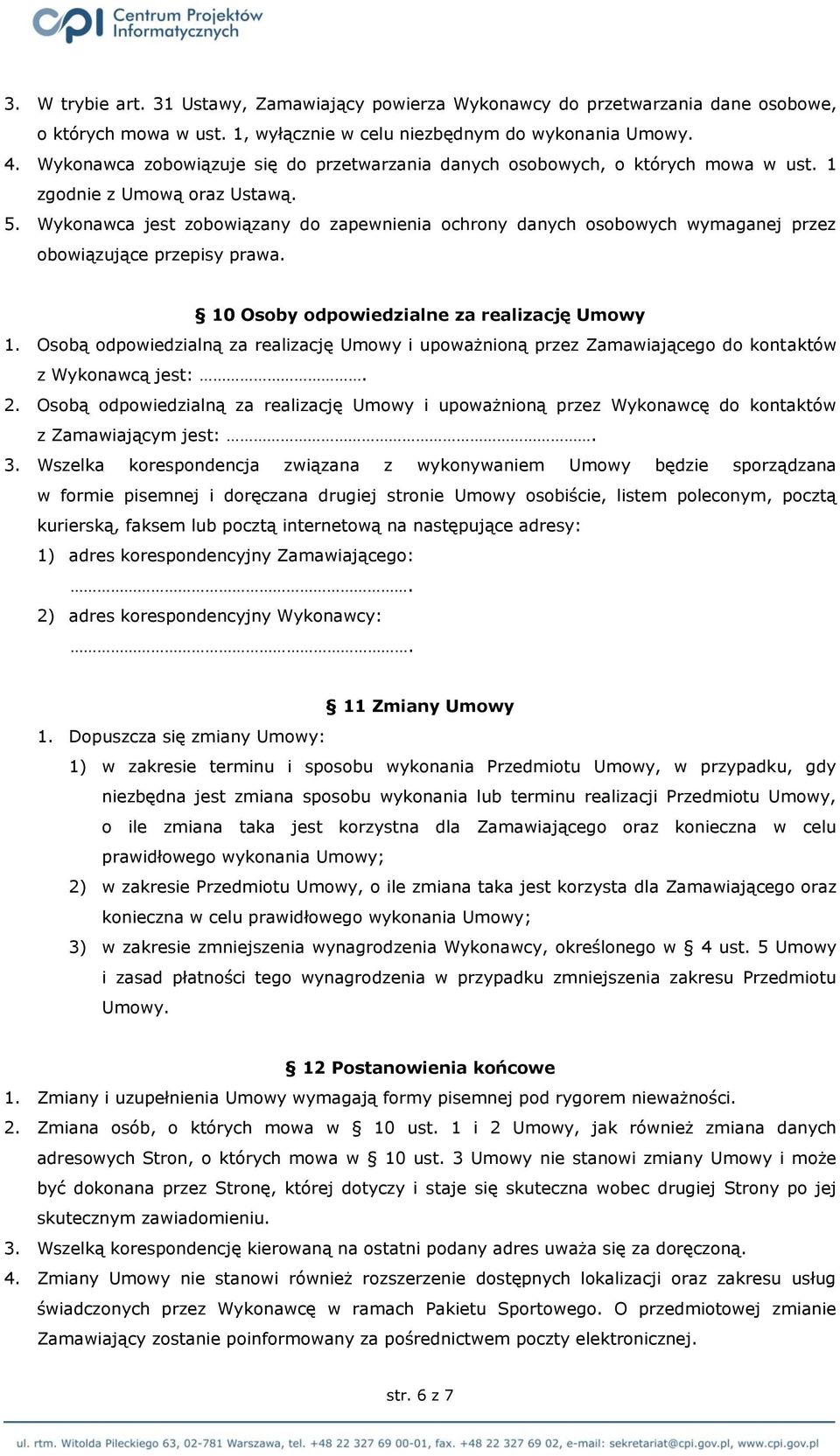 Wykonawca jest zobowiązany do zapewnienia ochrony danych osobowych wymaganej przez obowiązujące przepisy prawa. 10 Osoby odpowiedzialne za realizację Umowy 1.