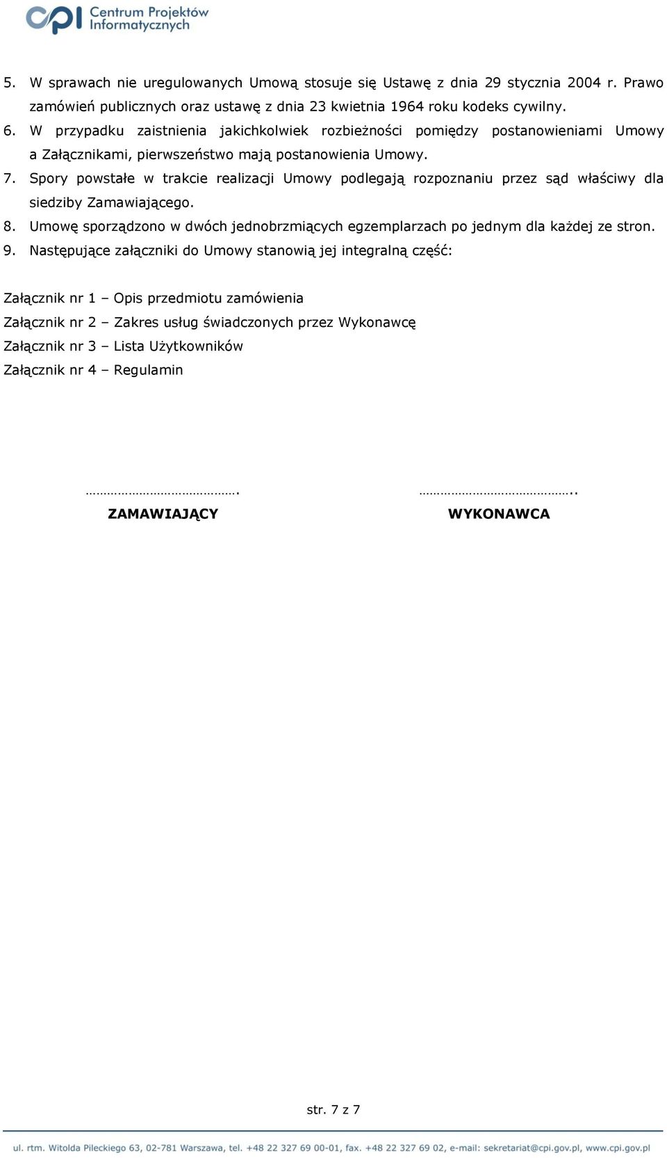 Spory powstałe w trakcie realizacji Umowy podlegają rozpoznaniu przez sąd właściwy dla siedziby Zamawiającego. 8.