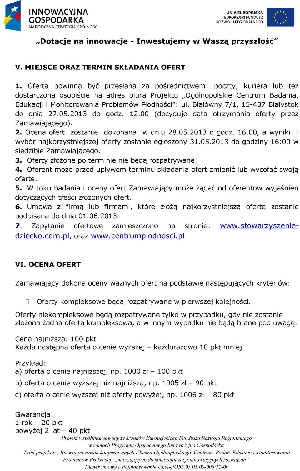 Białówny 7/1, 15-437 Białystok do dnia 27.05.2013 do godz. 12.00 (decyduje data otrzymania oferty przez Zamawiającego). 2. Ocena ofert zostanie dokonana w dniu 28.05.2013 o godz. 16.