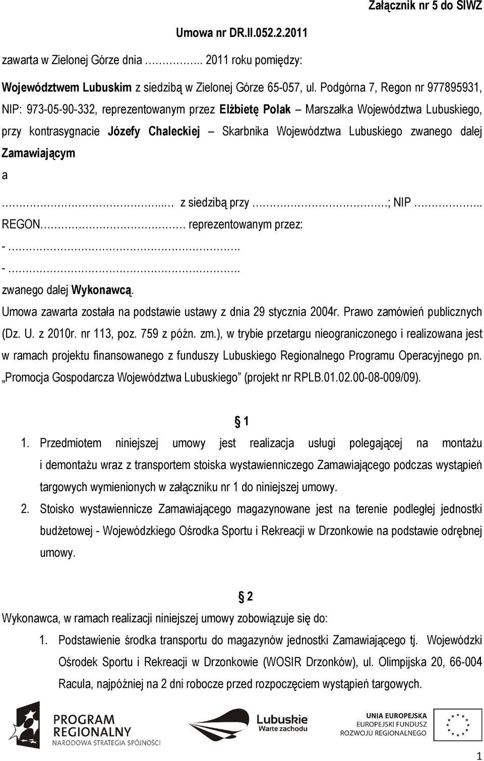 zwanego dalej Zamawiającym a.. z siedzibą przy ; NIP.. REGON reprezentowanym przez: -. -. zwanego dalej Wykonawcą. Umowa zawarta została na podstawie ustawy z dnia 29 stycznia 2004r.